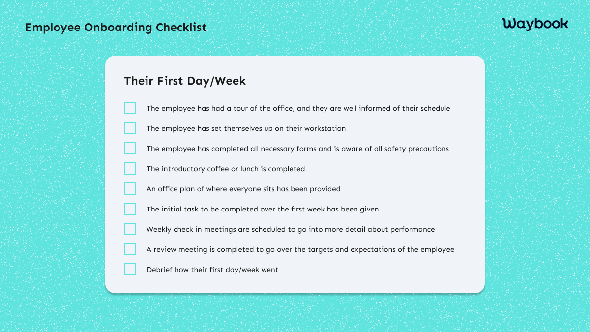 employee onboarding first day: employee has had a tour of the office, employee has set themselves on their workstation, employee completed all necessairy forms, introductory coffee, office plan where everyone is sitted, initial task to be completed over the first week, weekly check meetings are scheduled, review meeting is completed, debrief